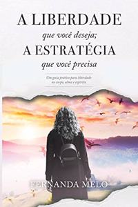 Liberdade Que Você Deseja; A Estratégia Que Você Precisa