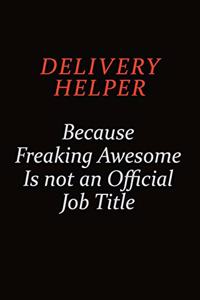 Delivery Helper Because Freaking Awesome Is Not An Official job Title