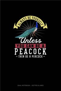 Always Be Yourself Unless You Can Be A Peacock Then Be A Peacock