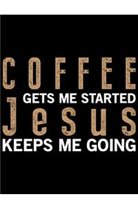 Coffee Gets Me Started Jesus Keeps Me Going