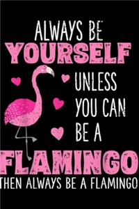 always be yourself unless you can be a flamingo then always be a flamingo