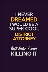 I Never Dreamed I Would Be A Super cool District Attorney But Here I Am Killing It