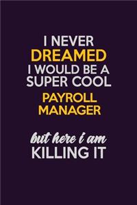 I Never Dreamed I Would Be A Super cool Payroll Manager But Here I Am Killing It
