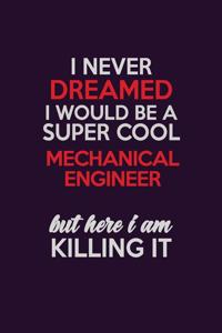 I Never Dreamed I Would Be A Super cool Mechanical engineer But Here I Am Killing It