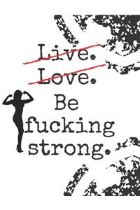 Live. Love. Be fucking strong.