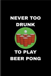 Never Too Drunk To Play Beer Pong
