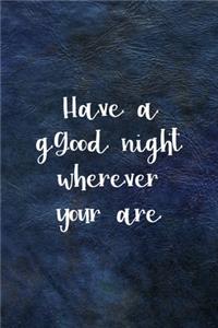 Have A Good Night Wherever Your Are