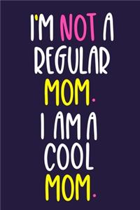 I'm Not A Regular Mom. I Am A Cool Mom.
