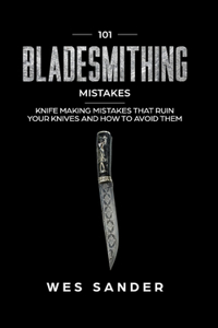 101 Bladesmithing Mistakes
