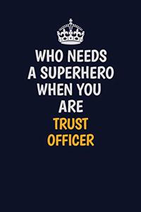 Who Needs A Superhero When You Are Trust officer