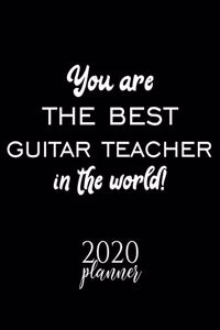 You Are The Best Guitar Teacher In The World! 2020 Planner: Nice 2020 Calendar for Guitar Teacher - Christmas Gift Idea for Guitar Teacher - Guitar Teacher Journal for 2020 - 120 pages 8.5x11 inches