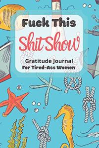 Fuck This Shit Show Gratitude Journal For Tired-Ass Women