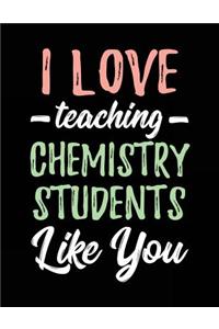 I Love Teaching Chemistry Students Like You