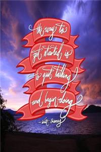 The way to get started is to quit talking and being doing - Walt Disney