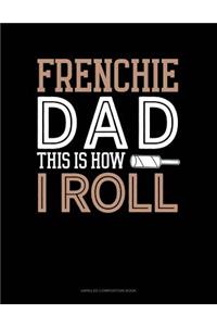 Frenchie Dad This Is How I Roll