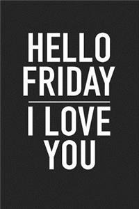Hello Friday I Love You