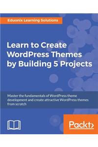Learn to Create WordPress Themes by Building 5 Projects