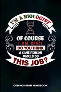 I Am a Biologist of Course I Am Crazy Do You Think a Sane Person Would Do This Job
