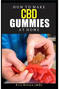 How to Make CBD Gummies at Home: Your Perfect Recipe to Making Your Own CBD Gummies at Home with Ease While Saving Your Money