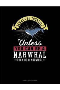 Always Be Yourself Unless You Can Be a Narwhal Then Be a Narwhal