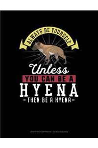 Always Be Yourself Unless You Can Be a Hyena Then Be a Hyena