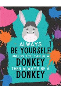 Always Be Yourself Unless You Can Be a Donkey Then Always Be a Donkey