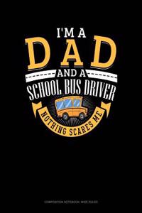 I'm a Dad and a School Bus Driver - Nothing Scares Me: Composition Notebook: Wide Ruled