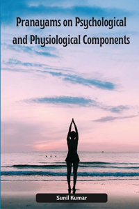 Pranayams on Psychological and Physiological Components