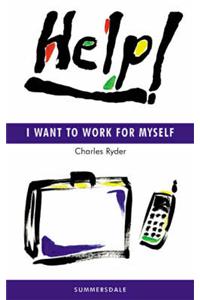 Help! I Want to Work For Myself