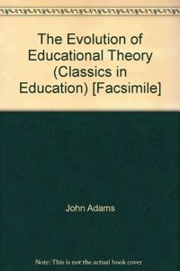 The Evolution of Educational Theory: No 1 (Classics in Education)