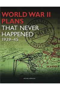 World War II Plans That Never Happened