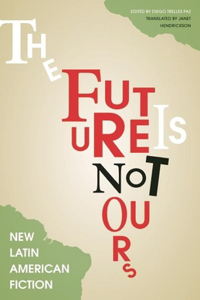 Future Is Not Yours: New Latin American Fiction