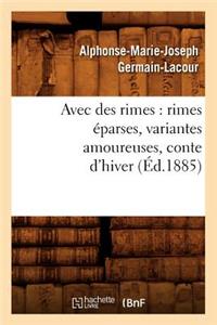 Avec Des Rimes: Rimes Éparses, Variantes Amoureuses, Conte d'Hiver (Éd.1885)