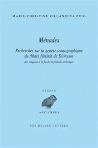 Menades: Recherches Sur La Genese Iconographique Du Thiase Feminin de Dionysos Des Origines a la Fin de la Periode Archaique