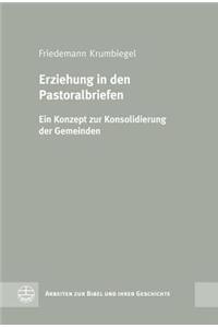 Erziehung In Den Pastoralbriefen: Ein Konzept Zur Konsolidierung der Gemeinden