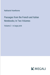 Passages from the French and Italian Notebooks; In Two Volumes