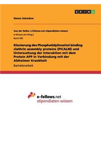 Klonierung des Phosphatidylinositol binding clathrin assembly proteins (PICALM) und Untersuchung der Interaktion mit dem Protein APP in Verbindung mit der Alzheimer Krankheit