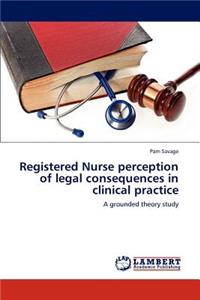 Registered Nurse perception of legal consequences in clinical practice