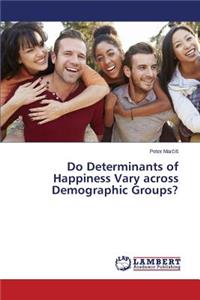 Do Determinants of Happiness Vary across Demographic Groups?