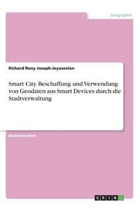 Smart City. Beschaffung und Verwendung von Geodaten aus Smart Devices durch die Stadtverwaltung