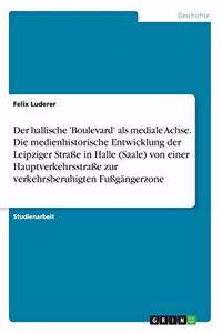 hallische 'Boulevard' als mediale Achse. Die medienhistorische Entwicklung der Leipziger Straße in Halle (Saale) von einer Hauptverkehrsstraße zur verkehrsberuhigten Fußgängerzone