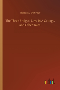 Three Bridges, Love in A Cottage, and Other Tales
