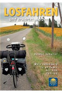 Losfahren und erwartet werden!: Mein Jakobsweg in 40 Tagen mit dem Fahrrad