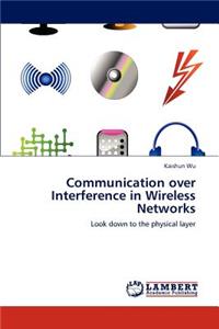 Communication over Interference in Wireless Networks