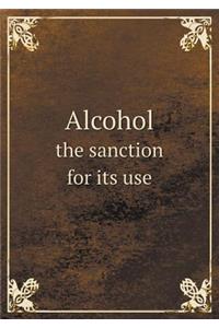 Alcohol the Sanction for Its Use