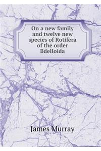 On a New Family and Twelve New Species of Rotifera of the Order Bdelloida