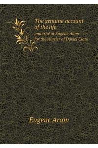 The Genuine Account of the Life and Trial of Eugene Aram for the Murder of Daniel Clark