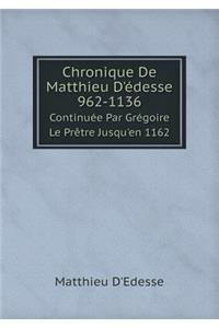 Chronique de Matthieu d'Édesse 962-1136 Continuée Par Grégoire Le Prêtre Jusqu'en 1162