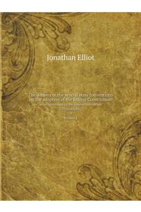 The Debates in the Several State Conventions on the Adoption of the Federal Constitution as Recommended by the General Convention at Philadelphia, 1787. Volume 1