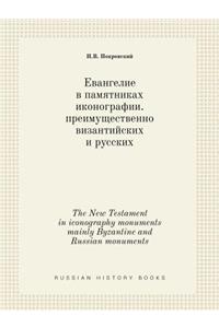 The New Testament in Iconography Monuments Mainly Byzantine and Russian Monuments